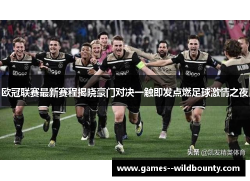 欧冠联赛最新赛程揭晓豪门对决一触即发点燃足球激情之夜
